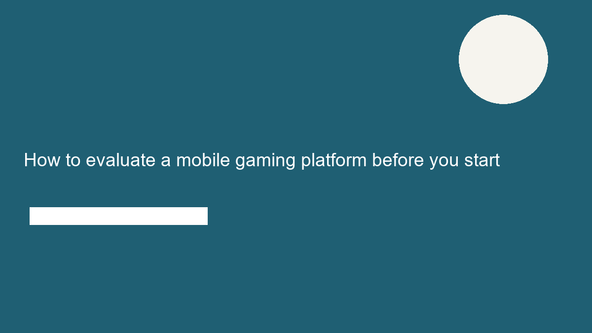 How to evaluate a mobile gaming platform before you start